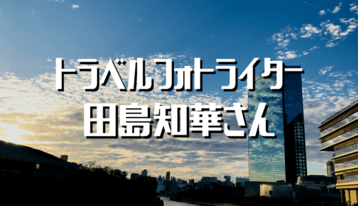 【おもしろ大学レポート】トラベルフォトライター 田島知華「好きを仕事に」